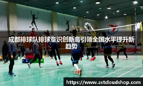 成都排球队排球意识创新高引领全国水平提升新趋势