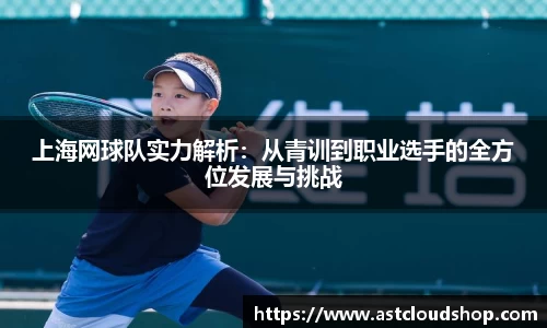 上海网球队实力解析：从青训到职业选手的全方位发展与挑战