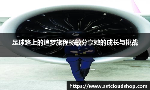 足球路上的追梦旅程杨敏分享她的成长与挑战