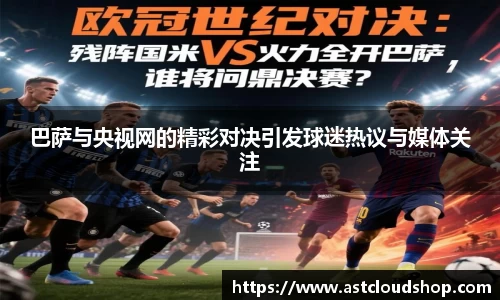 巴萨与央视网的精彩对决引发球迷热议与媒体关注